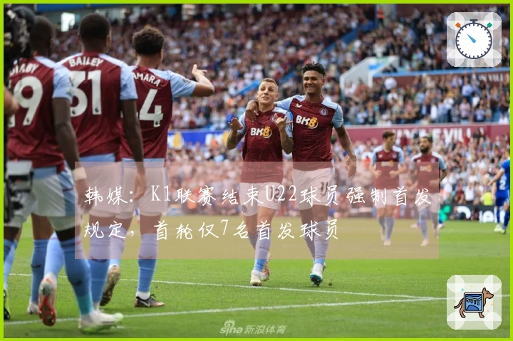 韩媒：K1联赛结束U22球员强制首发规定，首轮仅7名首发球员