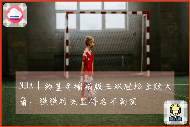 NBA｜约基奇缩减版三双轻松击败火箭，强强对决显得名不副实