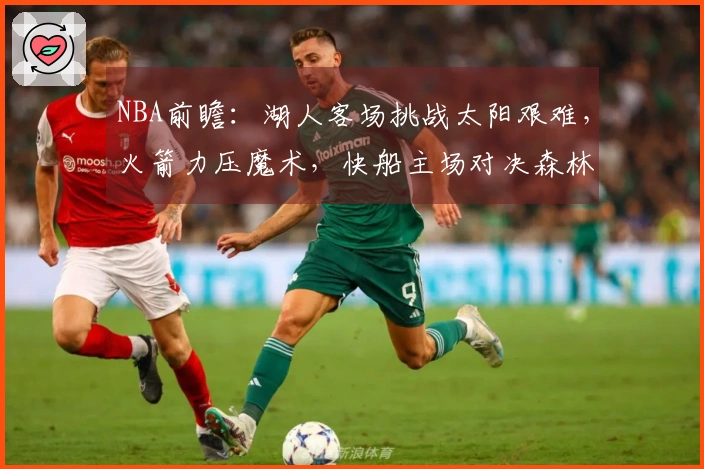 NBA前瞻：湖人客场挑战太阳艰难，火箭力压魔术，快船主场对决森林狼形势严峻
